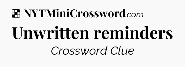 Solution: Unwritten reminders - NYT Crossword