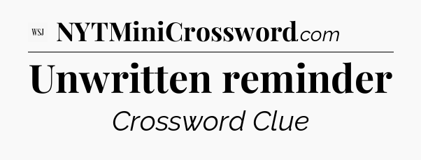 Unwritten reminder - WSJ Crossword