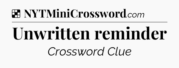 Solution: Unwritten reminder - NYT Crossword