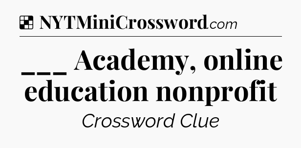 Solution: ___ Academy, online education nonprofit - NYT Crossword