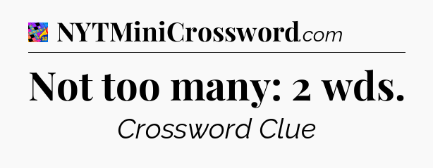 Not too many: 2 wds Crossword Clue