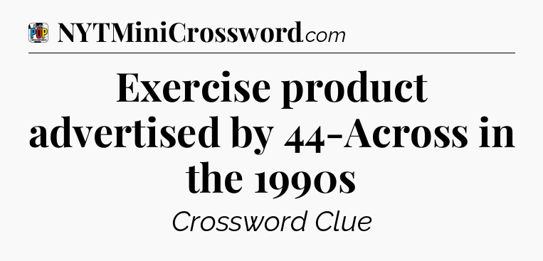 Exercise product advertised by 44-Across in the 1990s Crossword Clue