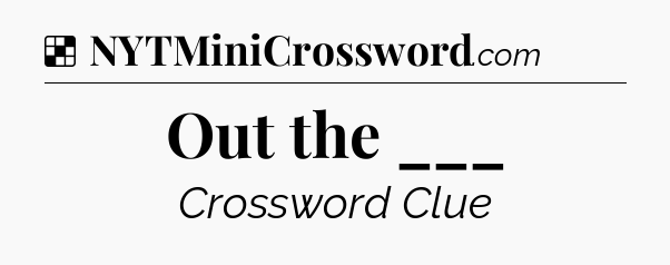 Solution: Out the ___ - NYT Crossword