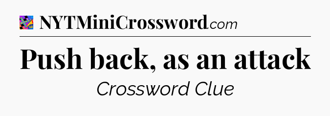 Push back, as an attack Crossword Clue