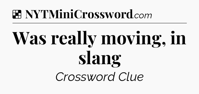 Solution: Was really moving, in slang - NYT Crossword