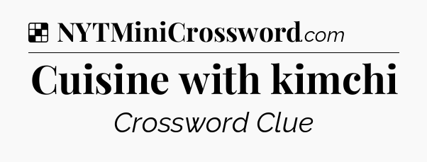 Solution: Cuisine with kimchi - NYT Crossword