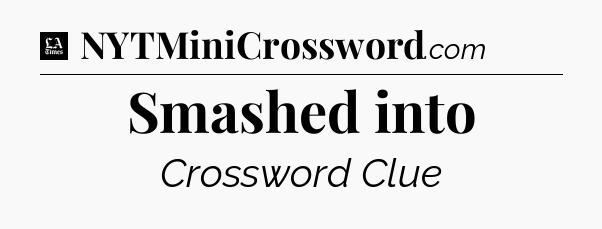 Smashed into - LA Times Crossword