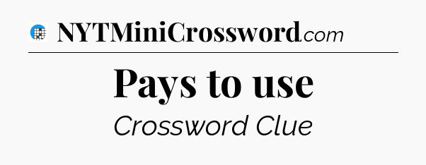Pays to use Crossword Clue