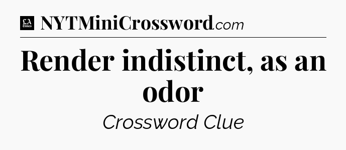 Render indistinct, as an odor - LA Times Crossword