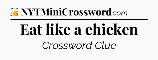 Eat like a chicken - 7 Little Words