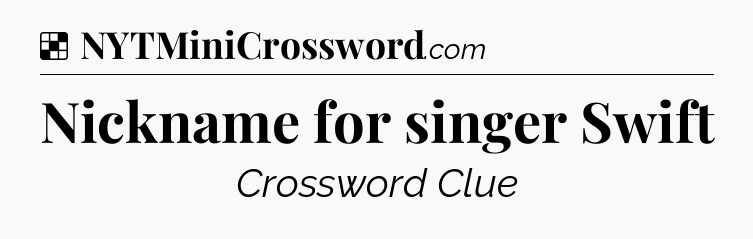 Solution: Nickname for singer Swift - NYT Crossword