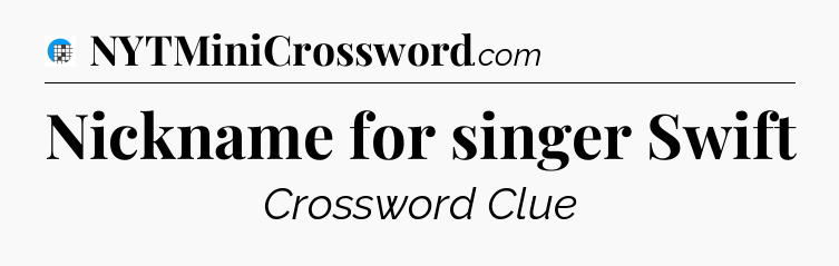 Nickname for singer Swift Crossword Clue