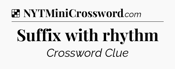 Solution: Suffix with rhythm - NYT Crossword