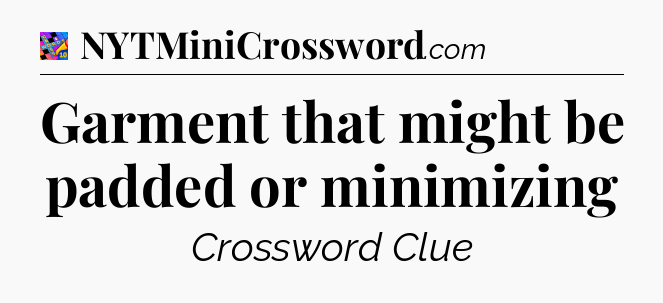 Garment that might be padded or minimizing Crossword Clue