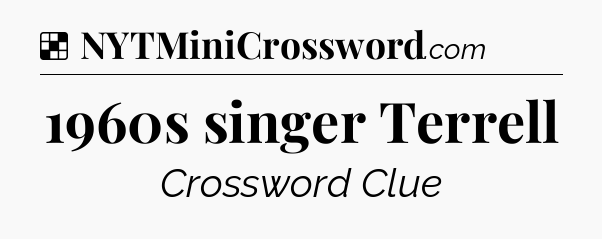 Solution: 1960s singer Terrell - NYT Crossword