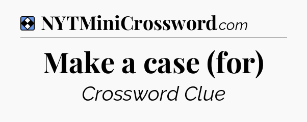 Solution: Make a case (for) - NYT Mini Crossword