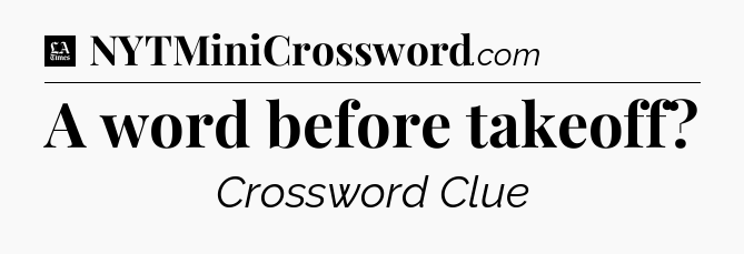 A word before takeoff - LA Times Crossword