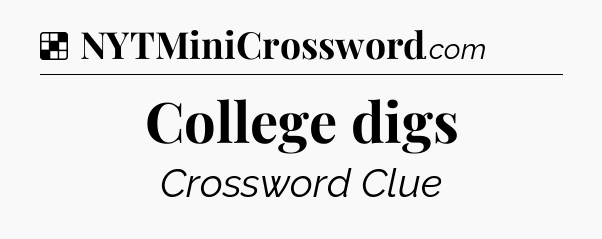 Solution: College digs - NYT Crossword