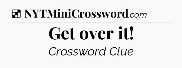 Solution: Get over it - NYT Crossword