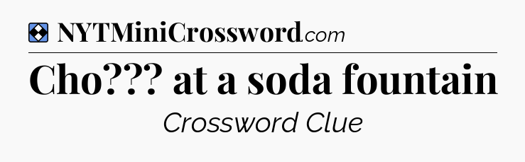 Solution: Cho??? at a soda fountain - NYT Mini Crossword