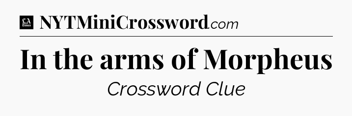 In the arms of Morpheus - LA Times Crossword