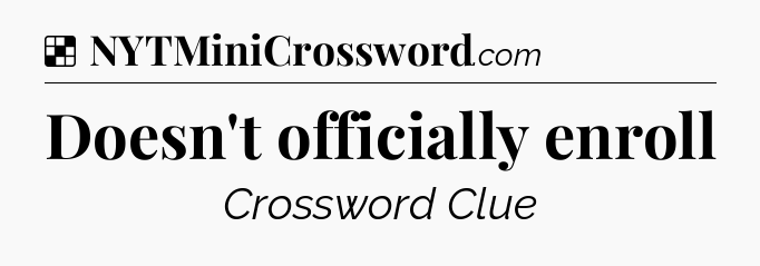 Solution: Doesn't officially enroll - NYT Crossword