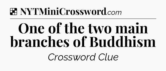 Solution: One of the two main branches of Buddhism - NYT Crossword