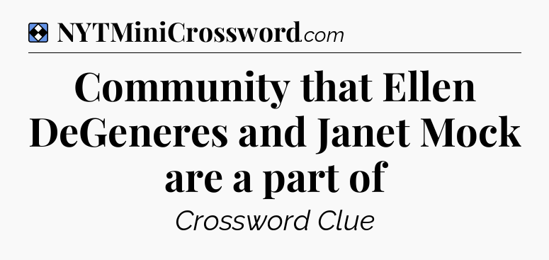 Solution: Community that Ellen DeGeneres and Janet Mock are a part of - NYT Mini Crossword
