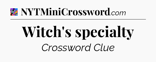 Witch's specialty Crossword Clue