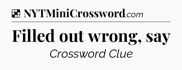 Solution: Filled out wrong, say - NYT Crossword