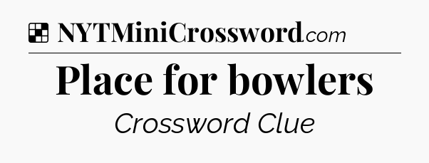 Solution: Place for bowlers - NYT Crossword