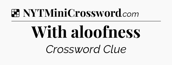 Solution: With aloofness - NYT Crossword