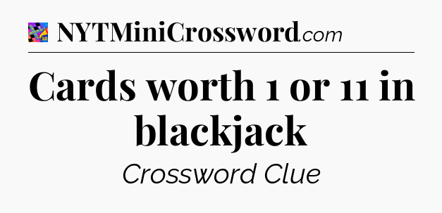 Cards worth 1 or 11 in blackjack Crossword Clue