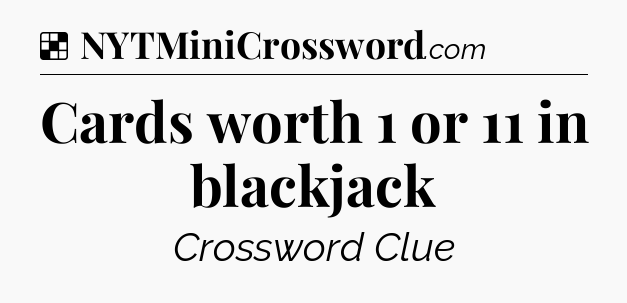Solution: Cards worth 1 or 11 in blackjack - NYT Crossword