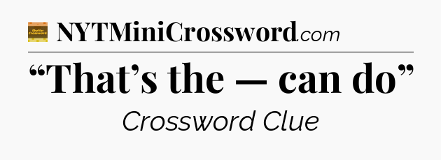 “That’s the — can do” - Eugene Sheffer Crossword