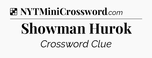 Solution: Showman Hurok - NYT Crossword