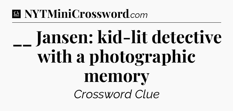 __ Jansen: kid-lit detective with a photographic memory - LA Times Crossword