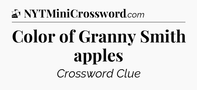 Color of Granny Smith apples - Daily Themed Classic Crossword