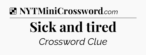 Solution: Sick and tired - NYT Crossword