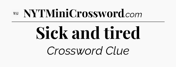 Sick and tired - WSJ Crossword
