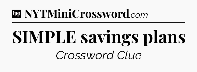 SIMPLE savings plans Crossword Clue