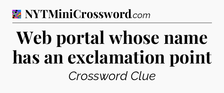 Web portal whose name has an exclamation point Crossword Clue