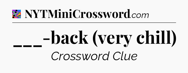 ___-back (very chill) Crossword Clue