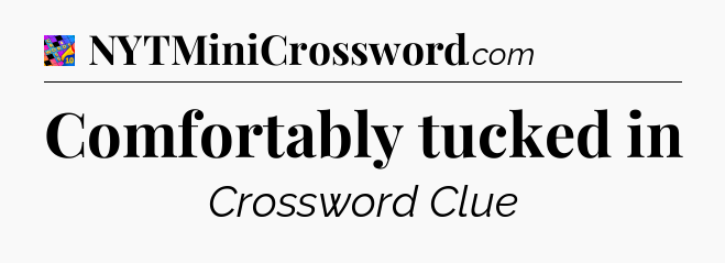 Comfortably tucked in Crossword Clue
