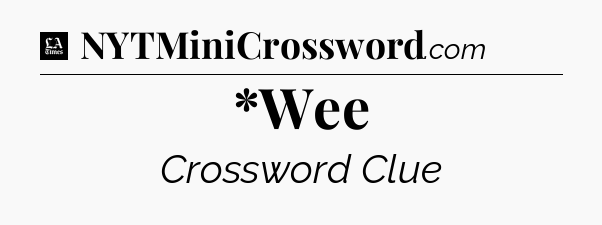 *Wee - LA Times Crossword