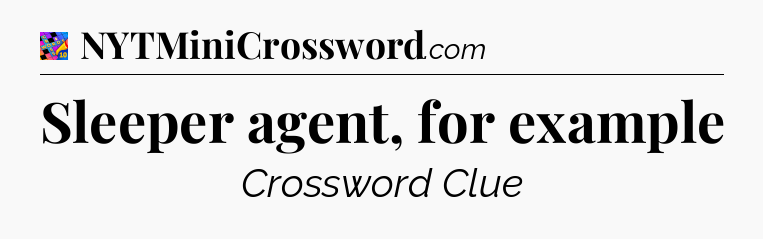 Sleeper agent, for example Crossword Clue