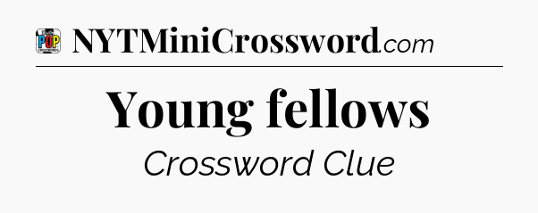 Young fellows Crossword Clue