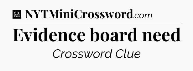 Evidence board need - LA Times Crossword