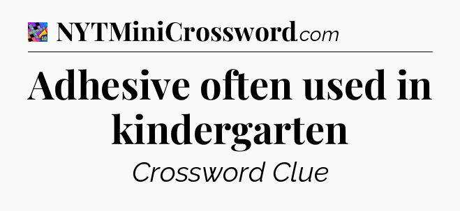 Adhesive often used in kindergarten Crossword Clue