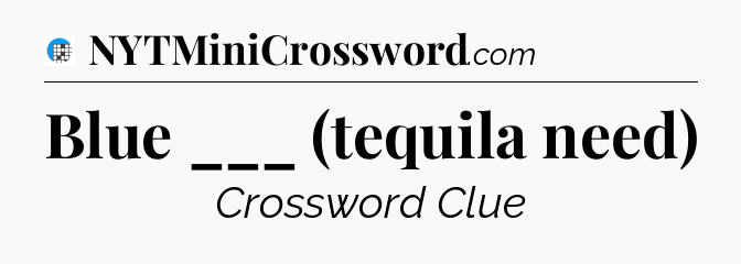Blue ___ (tequila need) Crossword Clue